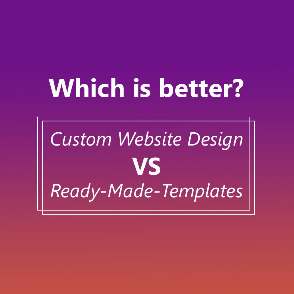 Custom Web Design vs. Ready-made Templates: Which one is better?